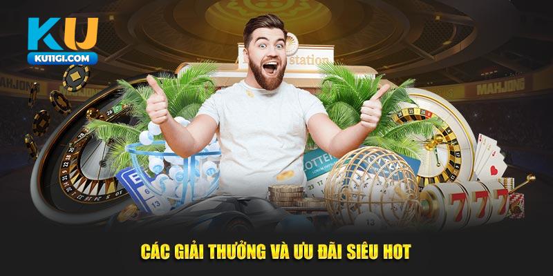 Các giải thưởng và ưu đãi siêu hot