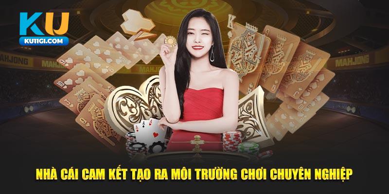 Nhà cái cam kết tạo ra môi trường chơi chuyên nghiệp