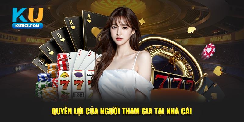 Quyền lợi người tham gia nhận được tại nhà cái